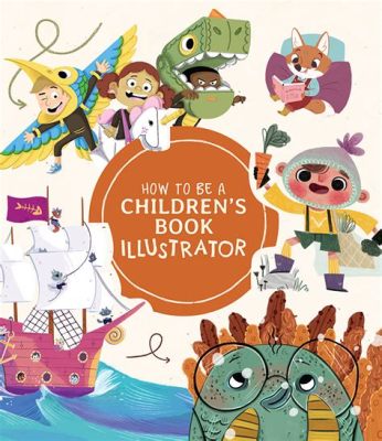 How to Illustrate Children's Books: A Creative Journey into the World of Imagination