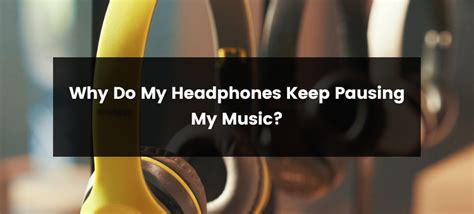 Why Do My Wired Headphones Keep Pausing My Music? – Exploring Possible Reasons and Solutions